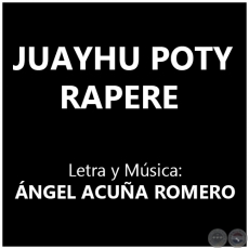 JUAYHU POTY RAPERE - Letra y Música: ÁNGEL ACUÑA ROMERO